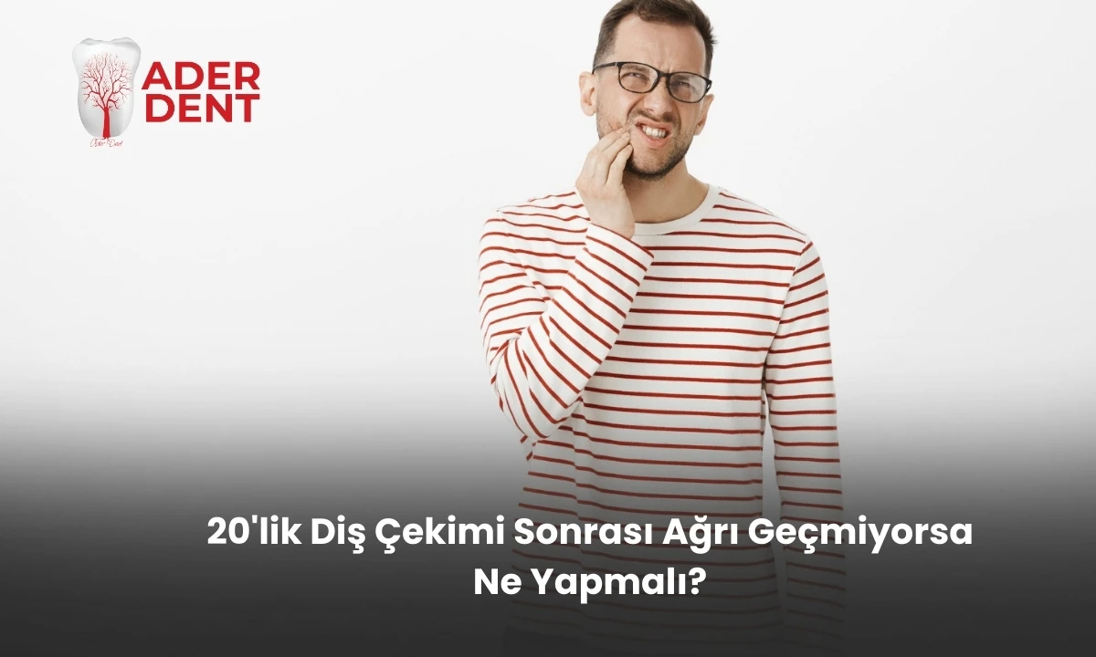 20'lik Diş Çekimi Sonrası Ağrı Geçmiyorsa Ne Yapmalı?