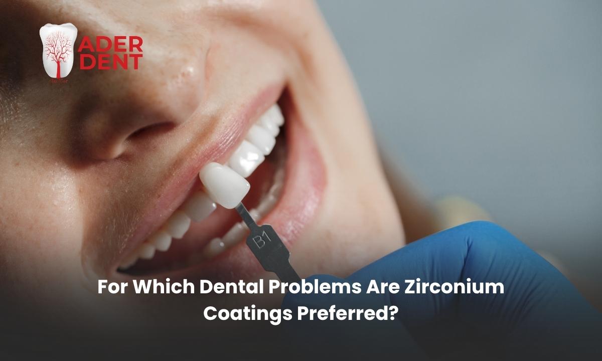 For Which Dental Problems is Zirconium Coating Preferred?