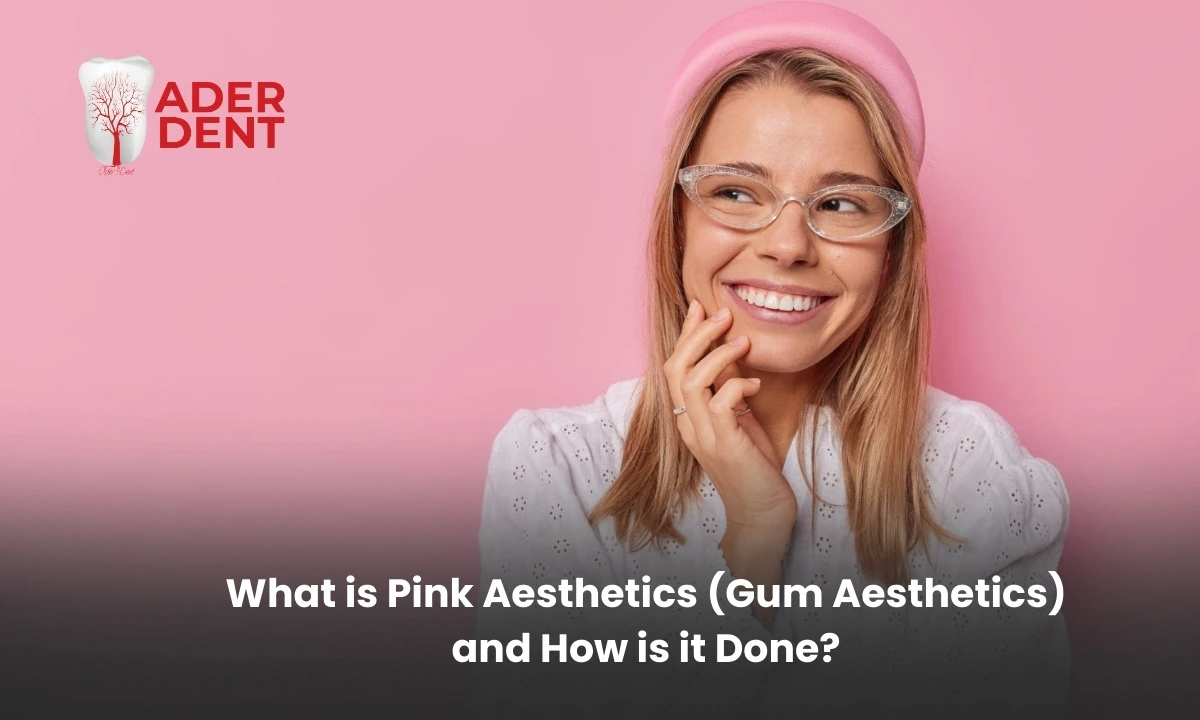What is Pink Aesthetics (Gum Aesthetics)? How is it done?