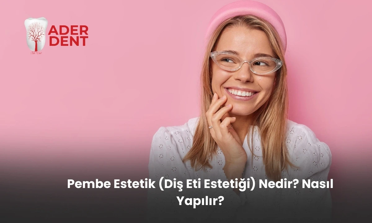 Pembe Estetik (Diş Eti Estetiği) Nedir? Nasıl Yapılır?